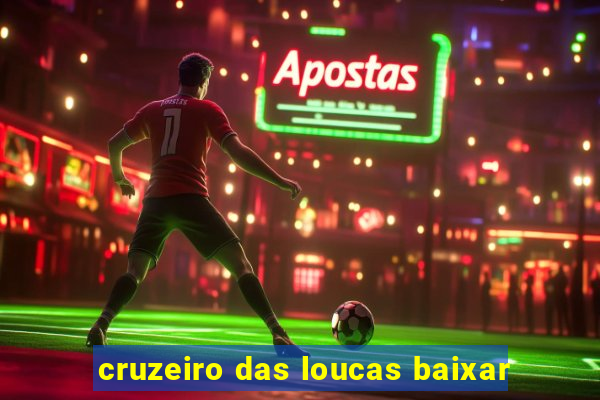 cruzeiro das loucas baixar